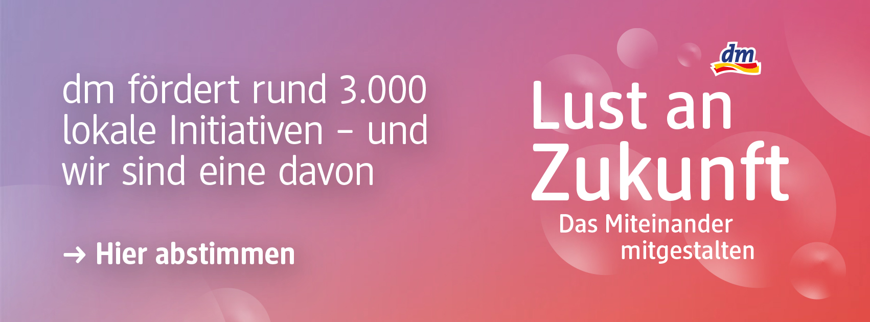 Lust an Zukunft. Das Miteinander mitgestalten. dm fördert rund 3.000 lokale Initiativen - und wir sind eine davon. Hier abstimmen! Lust an Zukunft. Das Miteinander mitgestalten.